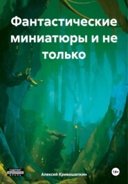 бесплатно читать книгу Фантастические миниатюры и не только автора Алексей Кривошапкин