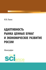 бесплатно читать книгу Адаптивность рынка ценных бумаг и экономическое развитие России. (Аспирантура, Бакалавриат, Магистратура, Специалитет). Монография. автора Юлия Лахно