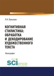 бесплатно читать книгу Когнитивная стилистика: обработка и декодирование художественного текста. (Аспирантура, Бакалавриат). Монография. автора Лариса Лунькова