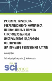 бесплатно читать книгу Развитие туристско-рекреационного комплекса национальных парков с использованием инструментов кадрового обеспечения (на примере Республики Алтай). (Бакалавриат, Магистратура). Монография. автора Алексей Чудновский