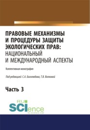 бесплатно читать книгу Правовые механизмы и процедуры защиты экологических прав. Национальный и международный аспекты. Часть 3. (Адъюнктура, Аспирантура, Бакалавриат, Магистратура). Монография. автора Сергей Афанасьев