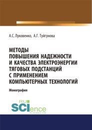 бесплатно читать книгу Методы повышения надежности и качества электроэнергии тяговых подстанций с применением компьютерных технологий. (Аспирантура, Бакалавриат, Магистратура). Монография. автора Альбина Туйгунова