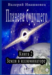 бесплатно читать книгу Планета будущего. Книга 2. Земля в иллюминаторе автора Валерий Ивашковец