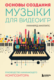 бесплатно читать книгу Основы создания музыки для видеоигр. Руководство начинающего композитора автора Уинифред Филлипс