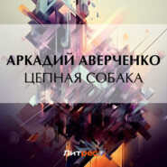 бесплатно читать книгу Цепная собака автора Аркадий Аверченко