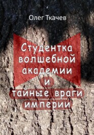 бесплатно читать книгу Студентка волшебной академии и тайные враги империи автора Олег Ткачев