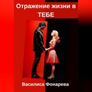 бесплатно читать книгу Отражение жизни в ТЕБЕ автора Василиса Фонарева