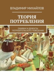 бесплатно читать книгу Теория потребления. Ошибки и дефекты потребительского поведения автора Владимир Михайлов