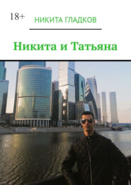 бесплатно читать книгу Никита и Татьяна автора Никита Гладков