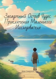 бесплатно читать книгу Загадочный Остров Чудес. Приключения маленького исследователя автора Алан Саматов