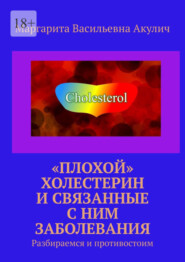 бесплатно читать книгу «Плохой» холестерин и связанные с ним заболевания. Разбираемся и противостоим автора Маргарита Акулич