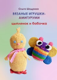 бесплатно читать книгу Вязаные игрушки-амигуруми цыпленок и бабочка автора Ольга Шадрина