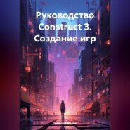 бесплатно читать книгу Руководство Construct 3. Создание игр автора Construct Manual