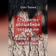 бесплатно читать книгу Студентка волшебной академии и тайные враги империи автора Олег Ткачев