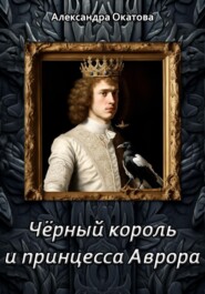 бесплатно читать книгу Чёрный король и принцесса Аврора автора Александра Окатова