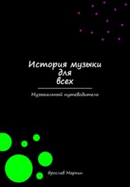 бесплатно читать книгу История музыки для всех автора Ярослав Маркин