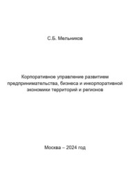 бесплатно читать книгу Корпоративное управление развитием предпринимательства, бизнеса и инкорпоративной экономики территорий и регионов автора Сергей Мельников