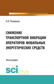 бесплатно читать книгу Снижение транспортной вибрации операторов мобильных энергетических средств. (Аспирантура, Бакалавриат, Магистратура, Специалитет). Монография. автора Олег Поливаев