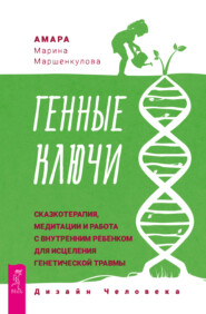 бесплатно читать книгу Генные Ключи: сказкотерапия, медитации и работа с внутренним ребенком для исцеления генетической травмы автора Марина Маршенкулова