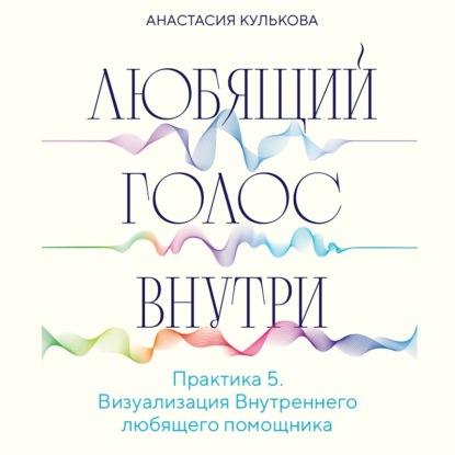 Любящий голос внутри. Практика 5. Визуализация Внутреннего любящего помощника