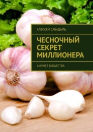 бесплатно читать книгу Чесночный секрет миллионера. Амулет богатства автора Алексей Сабадырь