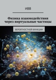 бесплатно читать книгу Физика взаимодействия через виртуальные частицы. Вероятностной функции автора  ИВВ