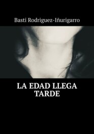 бесплатно читать книгу La edad llega tarde автора Basti Rodriguez-Iñurigarro