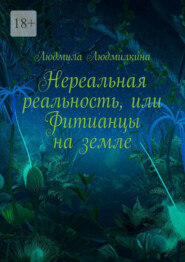 бесплатно читать книгу Нереальная реальность, или Фитианцы на земле автора Людмила Людмилкина