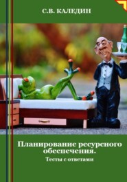 бесплатно читать книгу Планирование ресурсного обеспечения. Тесты с ответами автора Сергей Каледин