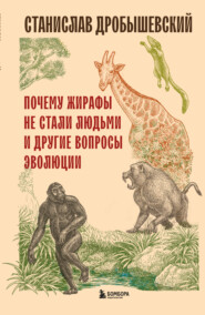 бесплатно читать книгу Почему жирафы не стали людьми и другие вопросы эволюции автора Станислав Дробышевский