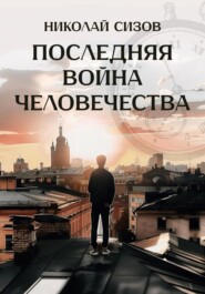 бесплатно читать книгу Последняя война человечества автора Николай Сизов