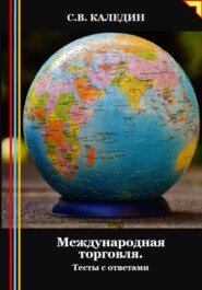 бесплатно читать книгу Международная торговля. Тесты с ответами автора Сергей Каледин