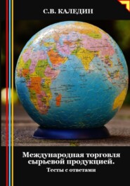 бесплатно читать книгу Международная торговля сырьевой продукцией. Тесты с ответами автора Сергей Каледин