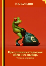 бесплатно читать книгу Предпринимательская идея и ее выбор. Тесты с ответами автора Сергей Каледин