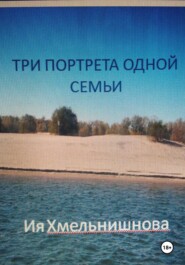 бесплатно читать книгу Три портрета одной семьи автора Ия Хмельнишнова