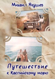 бесплатно читать книгу Путешествие к Каспийскому морю автора Михаил Якушев