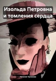 бесплатно читать книгу Изольда Петровна и томления сердца автора Наталия Урликова