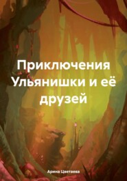 бесплатно читать книгу Приключения Ульянишки и её друзей автора Арина Цветаева