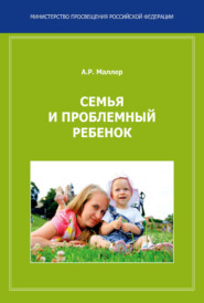бесплатно читать книгу Семья и проблемный ребенок. Пособие для родителей автора Александр Маллер