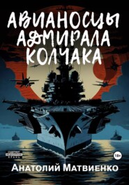бесплатно читать книгу Авианосцы адмирала Колчака автора Анатолий Матвиенко