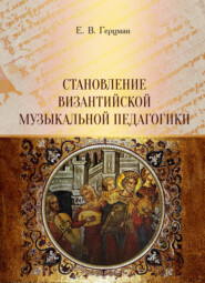 бесплатно читать книгу Становление византийской музыкальной педагогики автора Евгений Герцман