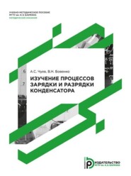 бесплатно читать книгу Изучение процессов зарядки и разрядки конденсатора. Методические указания к выполнению лабораторной работы по курсу общей физики автора Вильян Бовенко