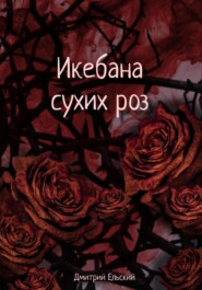 бесплатно читать книгу Икебана сухих роз автора Дмитрий Ельский