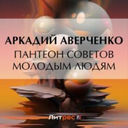 бесплатно читать книгу Пантеон советов молодым людям автора Аркадий Аверченко