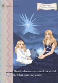 бесплатно читать книгу Young Fleur's adventures around the world Book II. What stars may come автора Françoise De Chambord