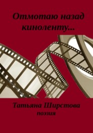 бесплатно читать книгу Отмотаю назад киноленту… автора Татьяна Ширстова