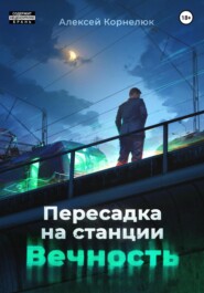 бесплатно читать книгу Пересадка на станции «Вечность» автора Алексей Корнелюк