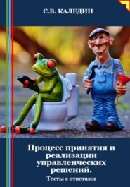 бесплатно читать книгу Процесс принятия и реализации управленческих решений. Тесты с ответами автора Сергей Каледин