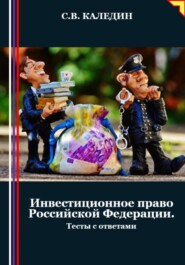 бесплатно читать книгу Инвестиционное право Российской Федерации. Тесты с ответами автора Сергей Каледин