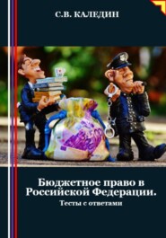 бесплатно читать книгу Бюджетное право в Российской Федерации. Тесты с ответами автора Сергей Каледин